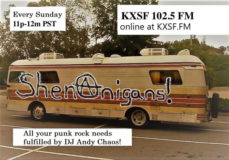 information on Andy Chaos' Shenanigans radio show, Sundays, 11pm-12am on KXSF FM PUNK