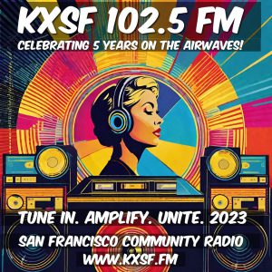KXSF 102.5 FM celebrating five years on the airwaves. Tune in, Amplify, Unite. 2023 San Francisco community Radio, www.kxsf.fm